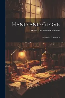 Kéz és kesztyű: Amelia B. Edwards - Hand and Glove: By Amelia B. Edwards