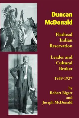 Duncan McDonald: A Flathead indián rezervátum vezetője és kulturális közvetítője, 1849-1937 - Duncan McDonald: Flathead Indian Reservation Leader and Cultural Broker, 1849-1937