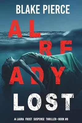 Already Lost (A Laura Frost FBI Suspense Thriller - 8. könyv) - Already Lost (A Laura Frost FBI Suspense Thriller-Book 8)