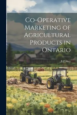 A mezőgazdasági termékek szövetkezeti marketingje Ontarióban - Co-operative Marketing of Agricultural Products in Ontario