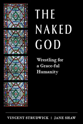 A meztelen Isten: Birkózás a kegyelemmel teli emberségért - The Naked God: Wrestling for a Grace-Ful Humanity