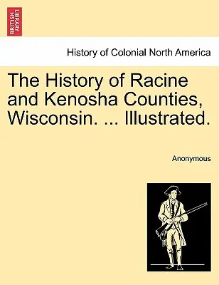 Racine és Kenosha megyék története, Wisconsin. ... Illusztrálva. - The History of Racine and Kenosha Counties, Wisconsin. ... Illustrated.