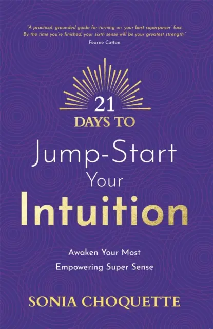 21 nap, hogy beindítsd az intuíciód - Ébreszd fel a leghatalmasabb szuperérzékedet - 21 Days to Jump-Start Your Intuition - Awaken Your Most Empowering Super Sense