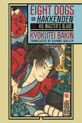 Nyolc kutya, avagy Hákenden: Második rész - A gazdája pengéje - Eight Dogs, or Hakkenden: Part Two--His Master's Blade