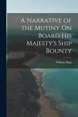 A Narrative of the Mutiny On Board On His Majesty's Ship Bounty (Elbeszélés a lázadásról Őfelsége Bounty nevű hajóján) - A Narrative of the Mutiny On Board His Majesty's Ship Bounty