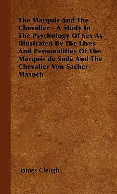 A márki és a lovag - Tanulmány a nemiség pszichológiájáról Sade márki és a lovag életén és személyiségén keresztül illusztrálva - The Marquis And The Chevalier - A Study In The Psychology Of Sex As Illustrated By The Lives And Personalities Of The Marquis de Sade And The Chevalie