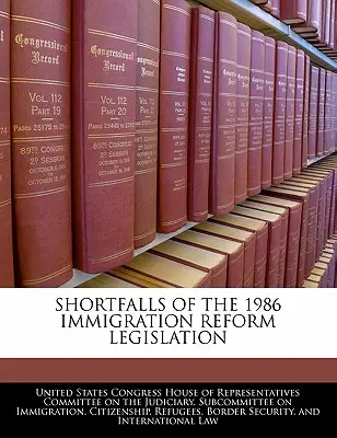 Az 1986-os bevándorlási reformról szóló törvény hiányosságai - Shortfalls of the 1986 Immigration Reform Legislation