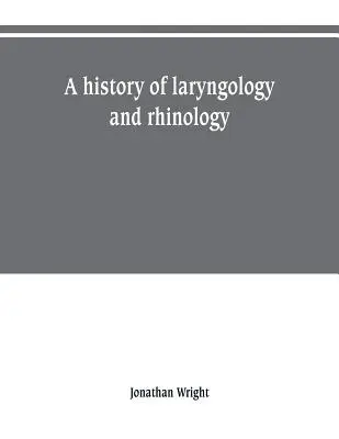 A gégészet és a rhinológia története - A history of laryngology and rhinology