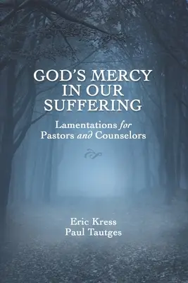 Isten irgalma a szenvedéseinkben: Siralmak lelkipásztoroknak és tanácsadóknak - God's Mercy in Our Suffering: Lamentations for Pastors and Counselors