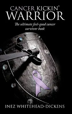 Cancer Kickin' Warrior (Rákos Rúgó Harcos): The Ultimate Feel-Good Cancer Survivor Book (A végső jó érzésű rákos túlélő könyve) - Cancer Kickin' Warrior: The Ultimate Feel-Good Cancer Survivor Book