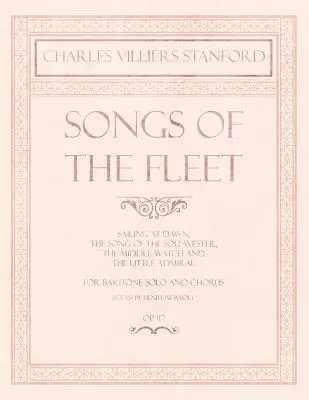 A flotta dalai - Hajózás hajnalban, A Sou'-wester dala, A középső őrség és A kis admirális - Bariton szólóra és kórusra - Versek: H - Songs of the Fleet - Sailing at Dawn, The Song of the Sou'-wester, The Middle Watch and The Little Admiral - For Baritone Solo and Chorus - Poems by H