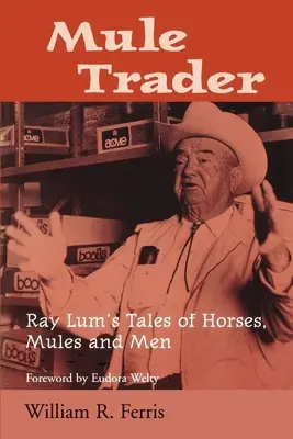 Mule Trader: Ray Lum történetei lovakról, öszvérekről és emberekről - Mule Trader: Ray Lum 's Tales of Horses, Mules, and Men