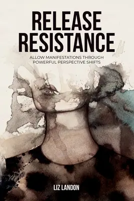 Engedd el az ellenállást, engedd meg a megnyilvánulásokat erőteljes perspektívaváltásokon keresztül - Release Resistance, Allow Manifestations Through Powerful Perspective Shifts