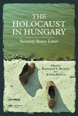 A holokauszt Magyarországon: Hetven évvel később - The Holocaust in Hungary: Seventy Years Later