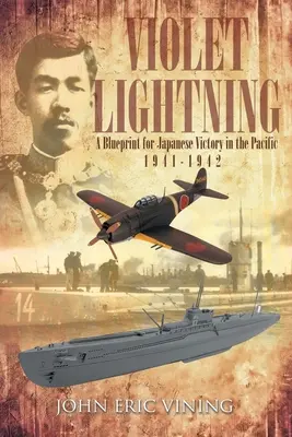 Ibolya villámlás: A japán győzelem terve a Csendes-óceánon: 1941-1942 - Violet Lightning: A Blueprint for Japanese Victory in the Pacific: 1941-1942