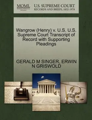 Wangrow (Henry) V. U.S. U.S. Supreme Court Transcript of Record with Supporting Pleadings (A Legfelsőbb Bíróság átirata az alátámasztó iratokkal) - Wangrow (Henry) V. U.S. U.S. Supreme Court Transcript of Record with Supporting Pleadings