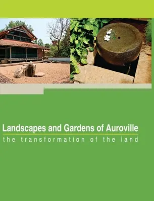 Auroville tájai és kertjei: a föld átalakulása - Landscapes and Gardens of Auroville: the transformation of the land