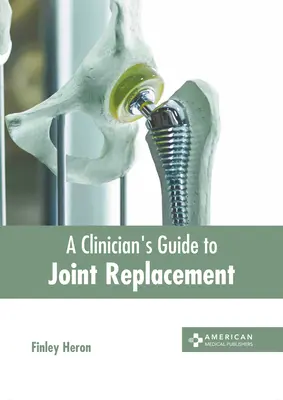 A klinikus útmutatója az ízületi pótláshoz - A Clinician's Guide to Joint Replacement