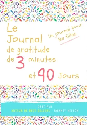 Le journal de gratitude de 3 minutes et 90 jours - Un Journal Pours Les Filles: Un journal de rflexion positive et de gratitude pour les filles afin