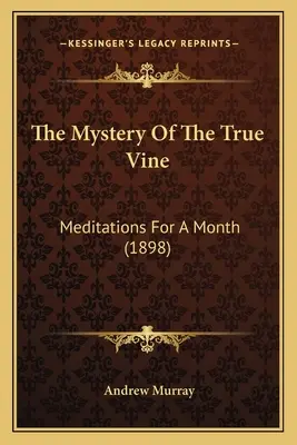 Tajemství pravého vinného kmene: Meditace na jeden měsíc (1898) - The Mystery Of The True Vine: Meditations For A Month (1898)