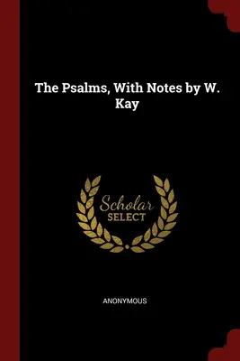 A zsoltárok, W. Kay jegyzeteivel - The Psalms, With Notes by W. Kay