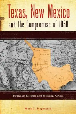 Texas, Új-Mexikó és az 1850-es kiegyezés: Határvita és szekcióválság - Texas, New Mexico and the Compromise of 1850: Boundary Dispute and Sectional Crisis