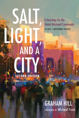 Só, fény és egy város, második kiadás: Ecclesiology for the Global Missional Community: Volume 1, Western Voices - Salt, Light, and a City, Second Edition: Ecclesiology for the Global Missional Community: Volume 1, Western Voices