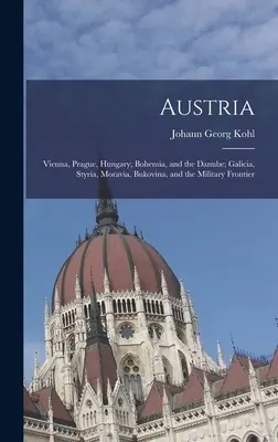 Ausztria: Bécs, Prága, Magyarország, Csehország és a Duna; Galícia, Stájerország, Morvaország, Bukovina és a katonai határvidék. - Austria: Vienna, Prague, Hungary, Bohemia, and the Danube; Galicia, Styria, Moravia, Bukovina, and the Military Frontier