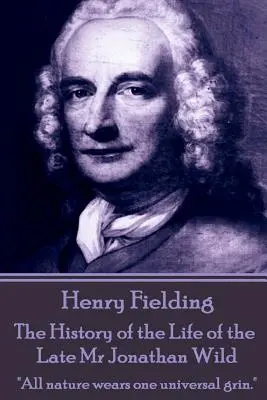 Henry Fielding - A néhai Jonathan Wild úr élettörténete: „Az egész természet egy egyetemes vigyort visel.”