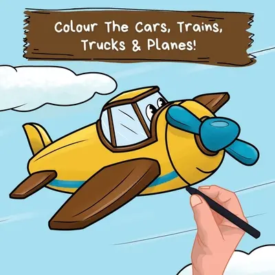 Színezd ki az autókat, vonatokat, teherautókat és repülőgépeket: A Fun Colouring Book for 2-6 Year Olds - Colour the Cars, Trains, Trucks & Planes: A Fun Colouring Book For 2-6 Year Olds