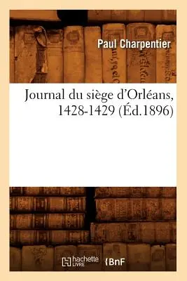 Journal Du Sige d'Orlans, 1428-1429 (d.1896)