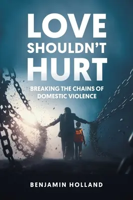 A szerelemnek nem szabadna fájnia: A családon belüli erőszak láncainak megtörése - Love Shouldn't Hurt: Breaking the Chains of Domestic Violence