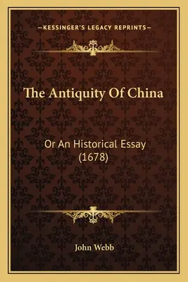 A kínai ókor: Or An Historical Essay (1678) - The Antiquity Of China: Or An Historical Essay (1678)