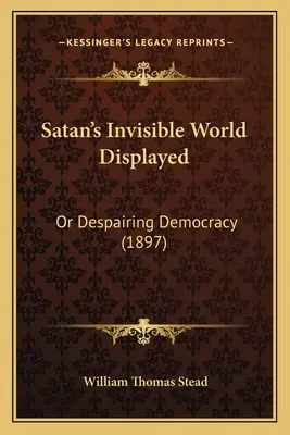 A sátán láthatatlan világa bemutatásra kerül: Vagy a kétségbeesett demokrácia (1897) - Satan's Invisible World Displayed: Or Despairing Democracy (1897)