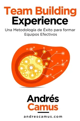 Csapatépítő élmény: Una Metodologa de xito para Formar Equipos Efectivos - Team Building Experience: Una Metodologa de xito para Formar Equipos Efectivos