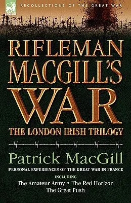 Rifleman Macgill's War: A londoni írek katonája a Nagy Háború idején Európában, beleértve az amatőr hadsereget, a Vörös Horizontot és a Nagy P - Rifleman Macgill's War: A Soldier of the London Irish During the Great War in Europe Including the Amateur Army, the Red Horizon & the Great P