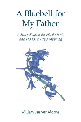 Egy kékcsengő az apámnak: Egy fiú keresése apja és saját élete értelmét illetően - A Bluebell for My Father: A Son's Search for His Father's and His Own Life's Meaning