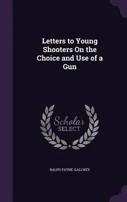 Levelek fiatal lövészeknek a fegyver kiválasztásáról és használatáról - Letters to Young Shooters On the Choice and Use of a Gun