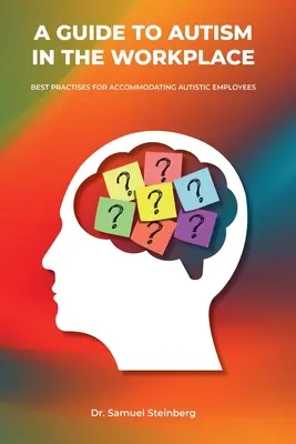 Útmutató az autizmushoz a munkahelyen, legjobb gyakorlatok az autista munkavállalók elhelyezéséhez - A Guide to Autism in the Workplace, Best Practices for Accommodating Autistic Employees