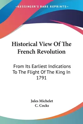 A francia forradalom történeti áttekintése: A legkorábbi jeleitől a király 1791-es elmeneküléséig - Historical View Of The French Revolution: From Its Earliest Indications To The Flight Of The King In 1791