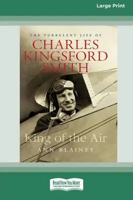 Král vzduchu: (16pt Large Print Edition): The Turbulent Life of Charles Kingsford Smith (16pt Large Print Edition) - King of the Air: The Turbulent Life of Charles Kingsford Smith (16pt Large Print Edition)