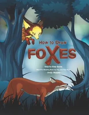 Hogyan rajzolj rókákat lépésről lépésre útmutató: A legjobb róka rajzolókönyv neked és a gyerekeidnek - How to Draw Foxes Step-by-Step Guide: Best Fox Drawing Book for You and Your Kids