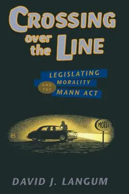 Átkelés a határon: Az erkölcs törvényhozása és a Mann ACT - Crossing Over the Line: Legislating Morality and the Mann ACT