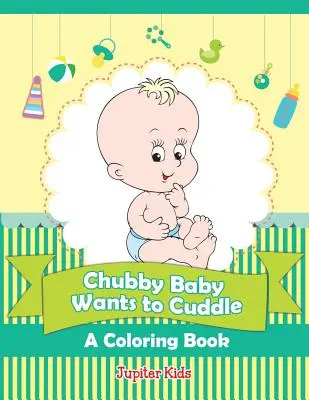 Pufók baba ölelgetni akar (Egy színezőkönyv) - Chubby Baby Wants to Cuddle (A Coloring Book)