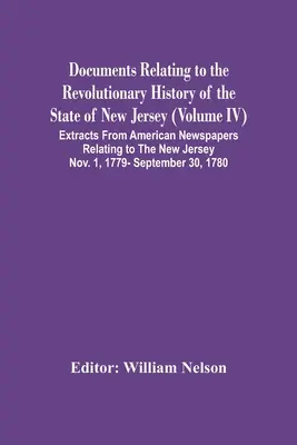 Documents Relating To The Revolutionary History Of The State Of New Jersey (Volume Iv) Extract From American Newspapers Relating To The New Jersey No. - Documents Relating To The Revolutionary History Of The State Of New Jersey (Volume Iv) Extracts From American Newspapers Relating To The New Jersey No