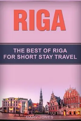 Riga: To nejlepší z Rigy pro krátkodobé cestování - Riga: The Best Of Riga For Short Stay Travel