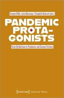 Pandémiás főszereplők: Vírusos (újra)cselekvések a pandémiás és koronás fikciókban - Pandemic Protagonists: Viral (Re)Actions in Pandemic and Corona Fictions