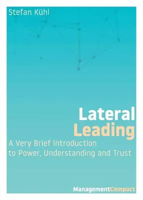Oldalirányú vezetés: Nagyon rövid bevezetés a hatalom, a megértés és a bizalom témakörébe - Lateral Leading: A Very Brief Introduction to Power, Understanding and Trust