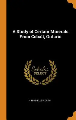 Az Ontario állambeli Kobalt egyes ásványainak vizsgálata - A Study of Certain Minerals From Cobalt, Ontario