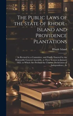 Rhode-Island állam és Providence Plantations közjogai: Ahogyan azt egy bizottság felülvizsgálta, és végül a tiszteletreméltó közgyűlés elfogadta. - The Public Laws of the State of Rhode-Island and Providence Plantations: As Revised by a Committee, and Finally Enacted by the Honorable General Assem